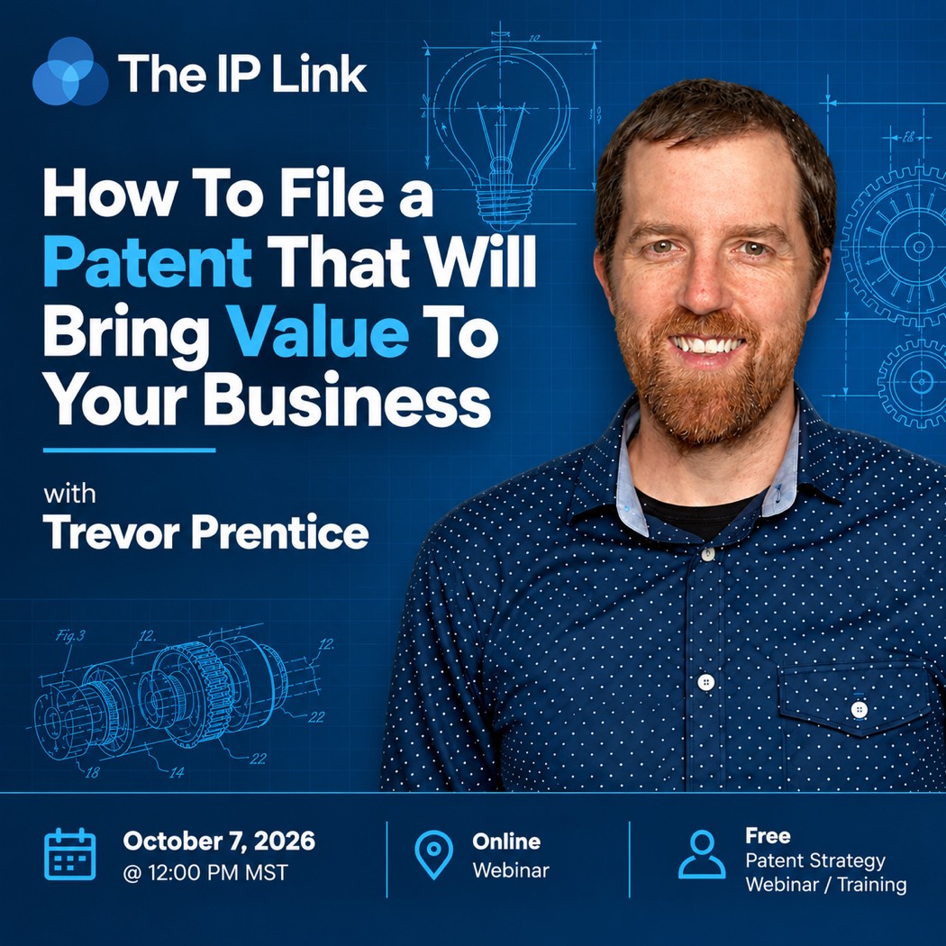 How To File a Patent That Will Bring Value To Your Business, with Trevor Prentice. Free online webinar, October 7, 2026 @ 12:00 PM Mountain Time.